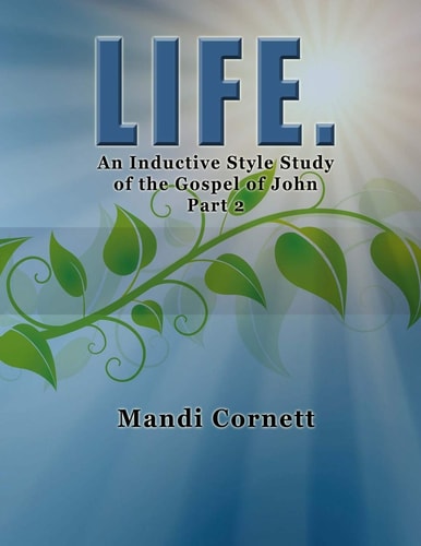 LIFE. Part 2 A 6-Week Inductive Style Study of the Gospel of John