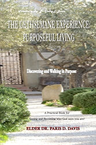 The Gethsemane Experience: Purposeful Living Discovering and Walking in Purpose