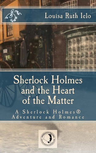 Sherlock Holmes and the Heart of the Matter A Sherlock Holmes Adventure and Romance
