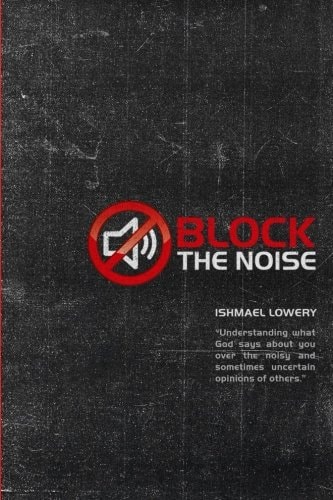 Block the Noise Understanding What God Says about You Over the Noisy and Sometimes Uncertain Opinions of Others