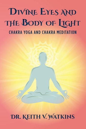 Divine Eyes and the Body of Light Chakra Yoga and Chakra Meditation