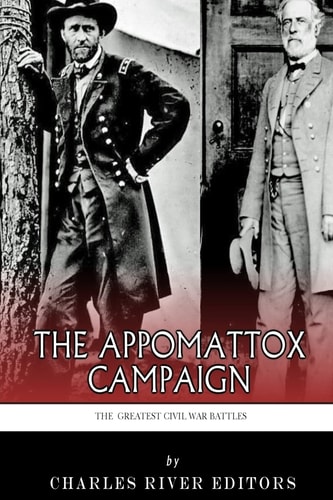 The Greatest Civil War Battles The Appomattox Campaign