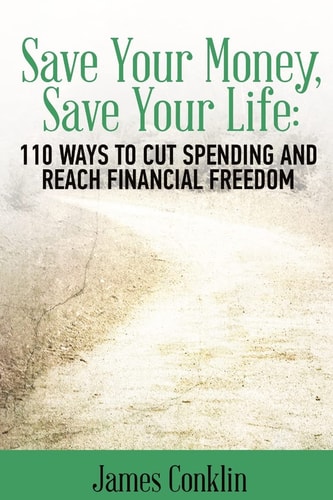 Save Your Money, Save Your Life 110 Ways to Cut Spending and Reach Financial Freedom