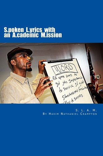S. L. A. M. Spoken Lyrics with an Academic Mission An Alternative Educational Model and Workbook Building Literacy Skills in English Language Arts Through Spoken Word, Lyrics and Hip Hop