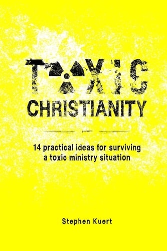 Toxic Christianity 14 Practical Ideas for Surviving Toxic Ministry Situation