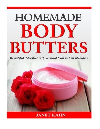 Homemade Body Butters Beautiful, Moisturized, Sensual Skin in Just Minutes
