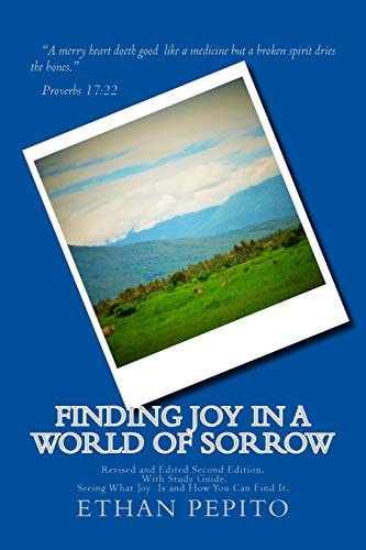 Finding Joy in a World of Sorrow Second Edition Revised and Edited Second Edition With Study Guide.