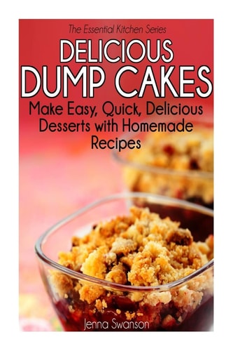 Delicious Dump Cakes Make Easy, Quick, Delicious Desserts with Homemade Recipes