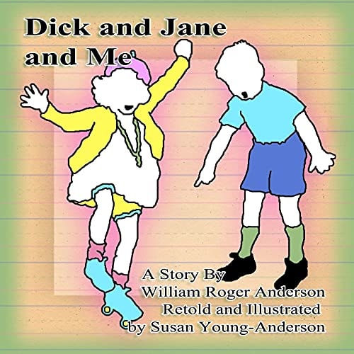 Dick and Jane and Me A Story by William Roger Anderson