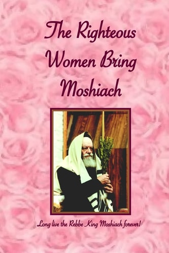 Righteous Women Bring Moshiach A Collection of Translated Quotes and Adaptations of Talks and Letters of the Rebbe King Moshiach Shlita, As Well As Essays Expounding on the Above