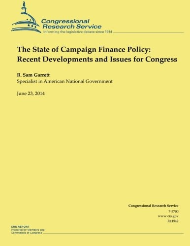 The State of Campaign Finance Policy Recent Developments and Issues for Congress