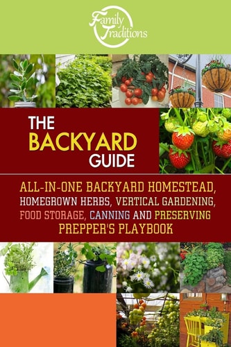 The BACKYARD Guide All-In-One Backyard Homestead, Homegrown Herbs, Vertical Gardening, Food Storage, Canning and Preserving Prepper's Playbook