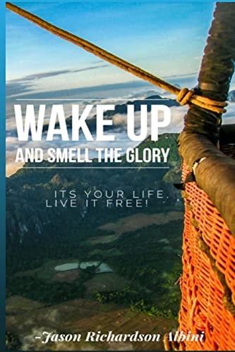 Wake Up and Smell The Glory It's Your Life Live It Free