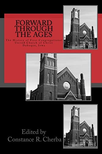 Forward Through the Ages The History of First Congregational United Church of Christ, Dubuque, Iowa