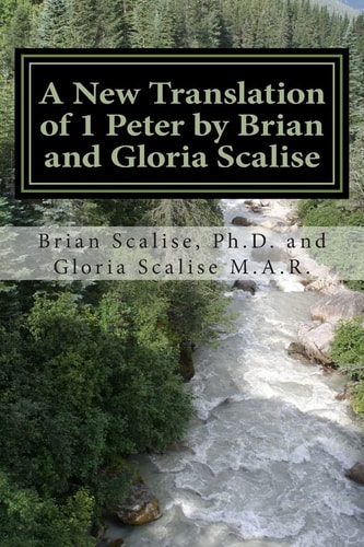 A New Translation of 1 Peter by Brian and Gloria Scalise With Partial Commentary