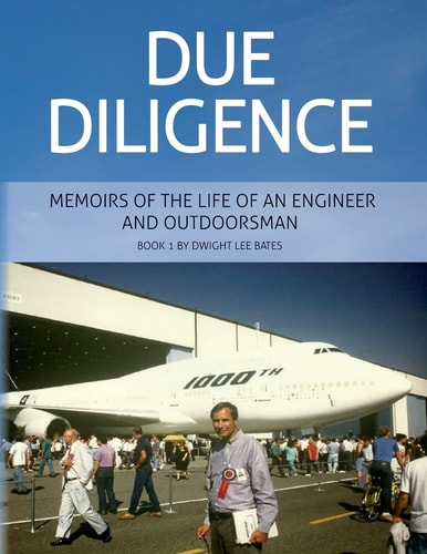 Due Diligence - Memoirs of the Life of an Engineer and Outdoorsman Book 1 by Dwight Lee Bates