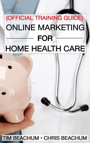 Online Marketing For Home Health Care Official Training Guide