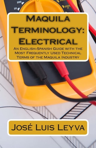Maquila Terminology: Electrical An English-Spanish Guide with the Most Frequently Used Technical Terms of the Maquila Industry