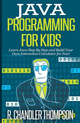 Java Programming for Kids Learn Java Step by Step and Build Your Own Interactive Calculator for Fun!
