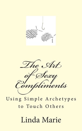 The Art of Sexy Compliments Using Simple Archetypes to Touch Others