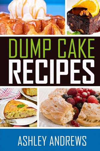 Dump Cake Recipes The Simple and Easy Dump Cake Cookbook