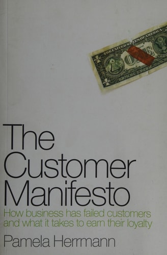 The Customer Manifesto How Business Has Failed Customers And What It Takes To Earn Lasting Loyalty