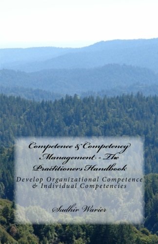Competence and Competency Management - the Practitioners Handbook Develop Organizational Competence and Individual Competencies