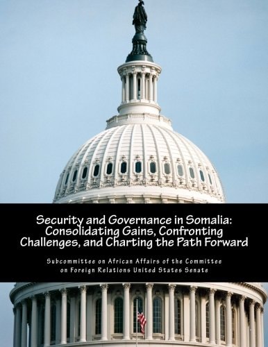 Security and Governance in Somalia Consolidating Gains, Confronting Challenges, and Charting the Path Forward