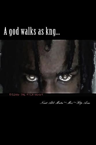 A God Walks As Kng... Xpllng the Btch Ngga