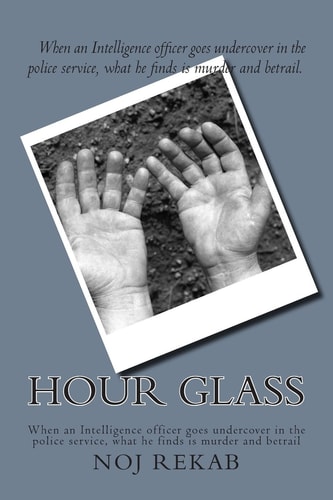 Hour Glass When an Intelligence Officer Goes Undercover in the Police Service, What He Finds Is Murder and Betrail