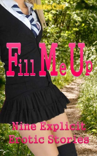 Fill Me Up Nine Explicit Erotic Stories