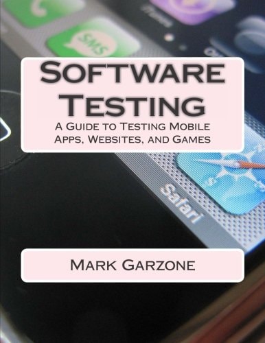 Software Testing A Guide to Testing Mobile Apps, Websites, and Games