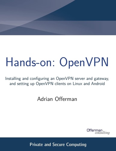 Hands-On: OpenVPN Installing and Configuring an OpenVPN Server and Gateway, and Setting Up OpenVPN Clients on Linux and Android