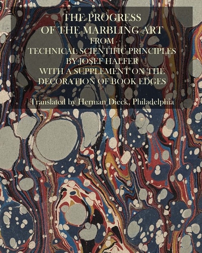 The Progress Of The Marbling Art From Technical Scientific Principles With A Supplement On The Decoration Of Book Edges