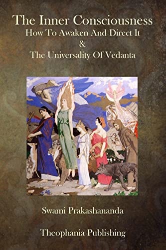 The Inner Consciousness How to Awaken and Direct It and the Universality of Vedan