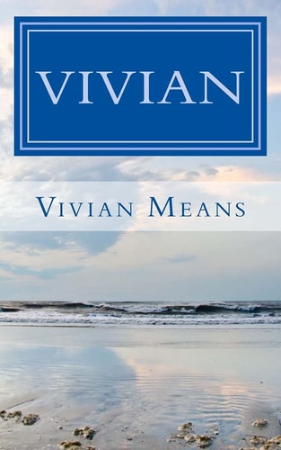 Vivian A Memoir of Physcial and Emotional Pain and God's Power to Deliver, Heal, and Restore