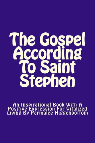 The Gospel According To Saint Stephen An Inspirational Book With A Positive Expression For Vitalized Living