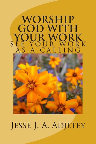 Worship God With Your Work See Your Work As A Calling