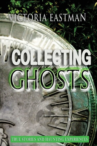 Collecting Ghosts True Stories and Haunting Experiences
