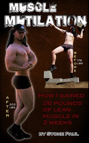 Muscle Mutilation How I Gained 26 Pounds Of Lean Muscle In 3 Weeks