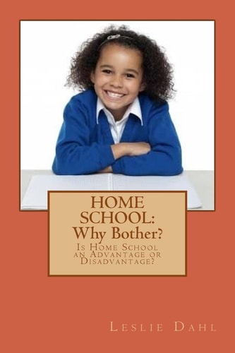 Home School Why Bother?: Is Home School an Advantage Or Disadvantage?