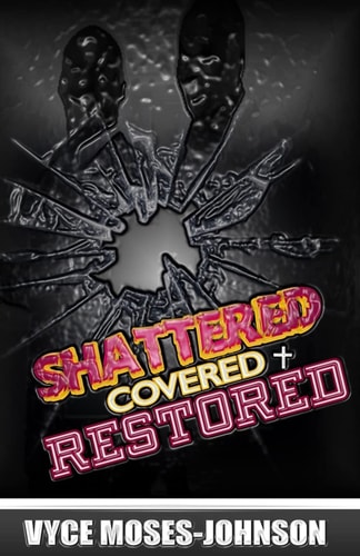 Shattered, Covered, RESTORED