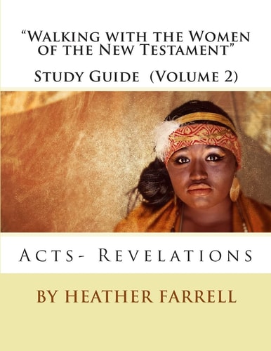 "Walking With the Women of the New Testament" Study Guide (Volume 2) Acts- Revelations