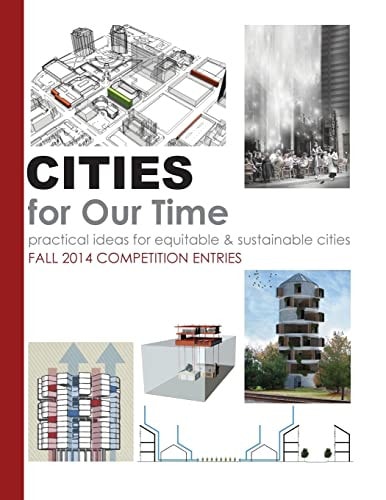 Cities for Our Time Fall 2014 Competition Entries Practical Ideas for Equitable and Sustainable Cities