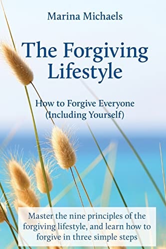 The Forgiving Lifestyle How to Forgive Everyone (Including Yourself)