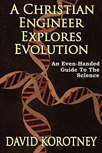 A Christian Engineer Explores Evolution An Even-Handed Guide To The Science