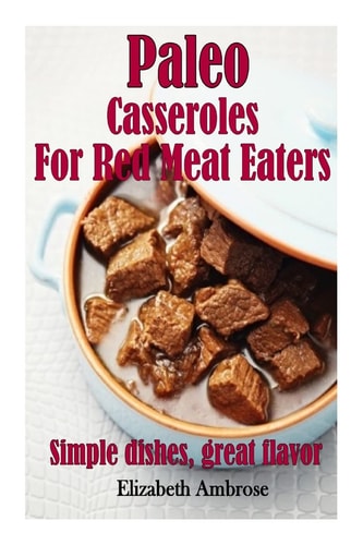 Paleo Casseroles For Red Meat Eaters Simple Dishes, Great Flavor