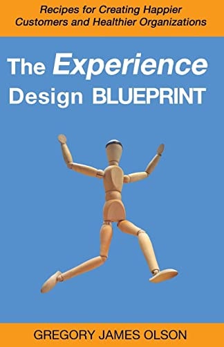 The Experience Design Blueprint Recipes for Creating Happier Customers and Healthier Organizations