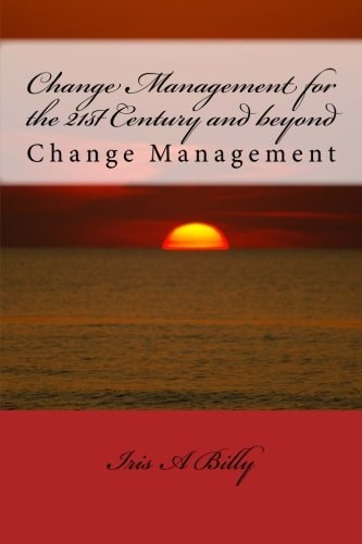 Change Management for the 21st Century and Beyond Change Management