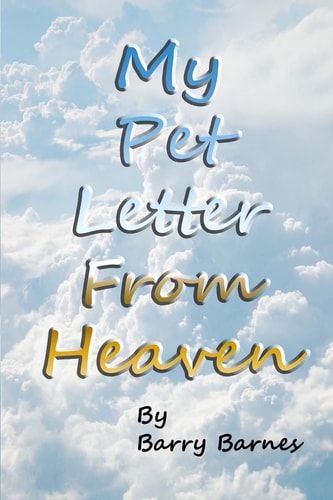 My Pet Letter from Heaven Comforting Pet-Loss Message from a Pet in Heaven with Surprise Twist Ending Designed to Help the Bereaved Through the Grieving Process, Especially for Children Who Have Lost a Beloved Pet with Original Illustrations by Author and